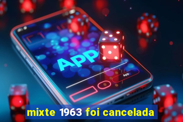 mixte 1963 foi cancelada